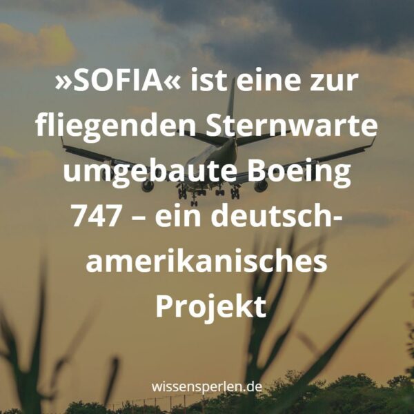 »SOFIA« ist eine zur fliegenden Sternwarte umgebaute Boeing 747 – ein deutsch-amerikanisches Projekt