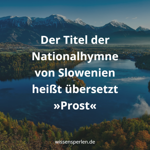 Der Titel der Nationalhymne von Slowenien heißt übersetzt »Prost«