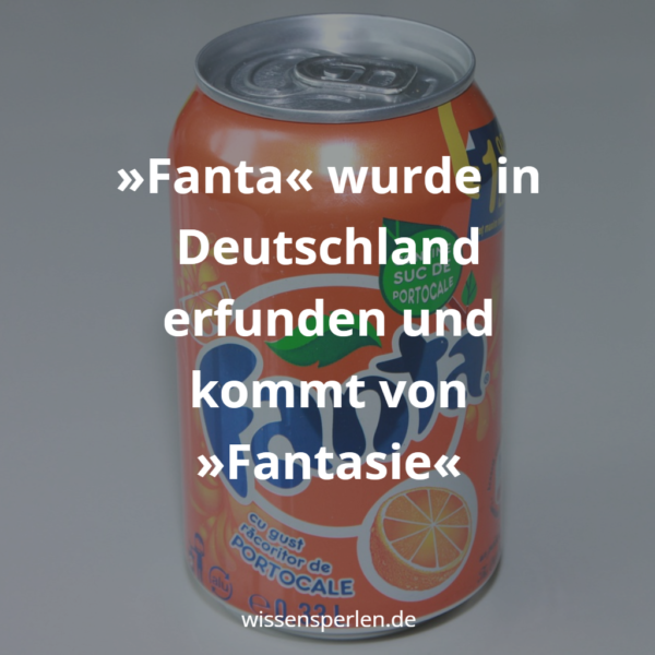 »Fanta« wurde in Deutschland erfunden und kommt von »Fantasie«