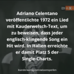 Adriano Celentano veröffentlichte 1972 ein Lied mit Kauderwelsch-Text, um zu beweisen, dass jeder englisch-klingende Song ein Hit wird. In Italien erreichte er damit Platz 5 der Single-Charts.